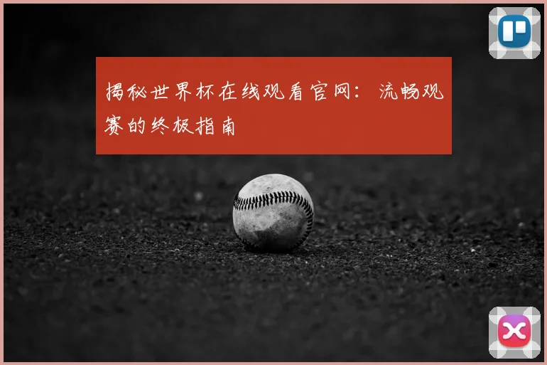 揭秘世界杯在线观看官网：流畅观赛的终极指南