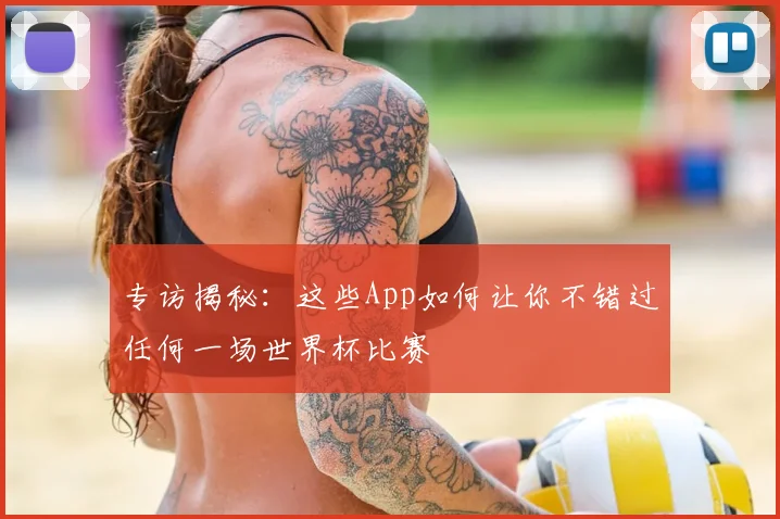 专访揭秘:这些App如何让你不错过任何一场世界杯比赛