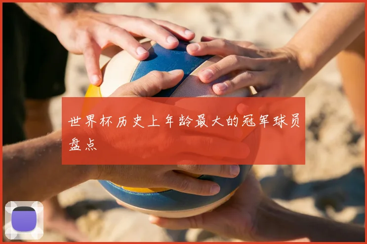 世界杯历史上年龄最大的冠军球员盘点