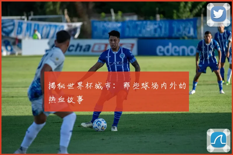 揭秘世界杯城市：那些球场内外的热血故事
