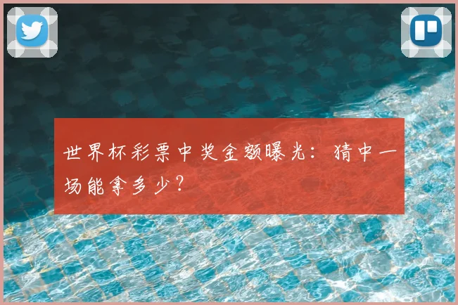 世界杯彩票中奖金额曝光：猜中一场能拿多少？